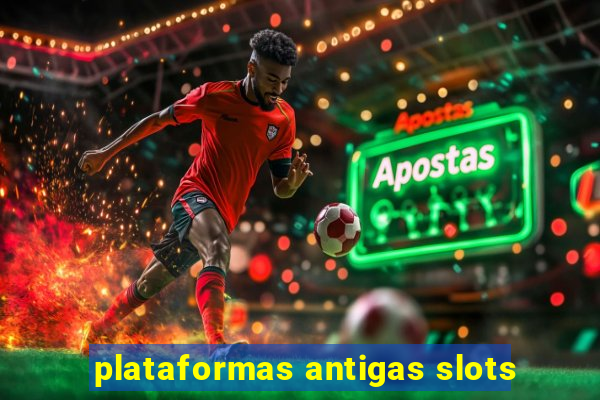 plataformas antigas slots